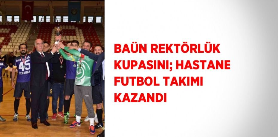 BAÜN REKTÖRLÜK KUPASINI; HASTANE FUTBOL TAKIMI KAZANDI