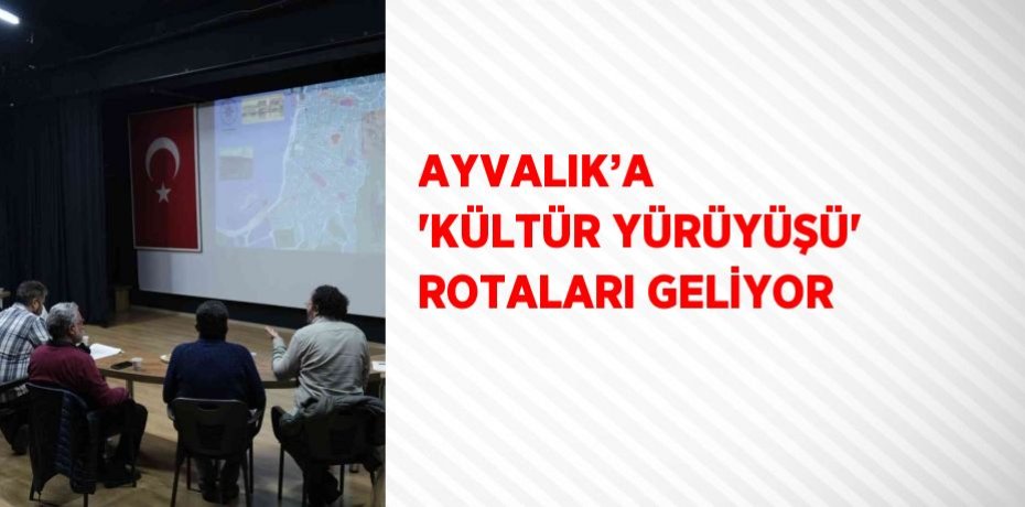 AYVALIK’A  'KÜLTÜR YÜRÜYÜŞÜ' ROTALARI GELİYOR