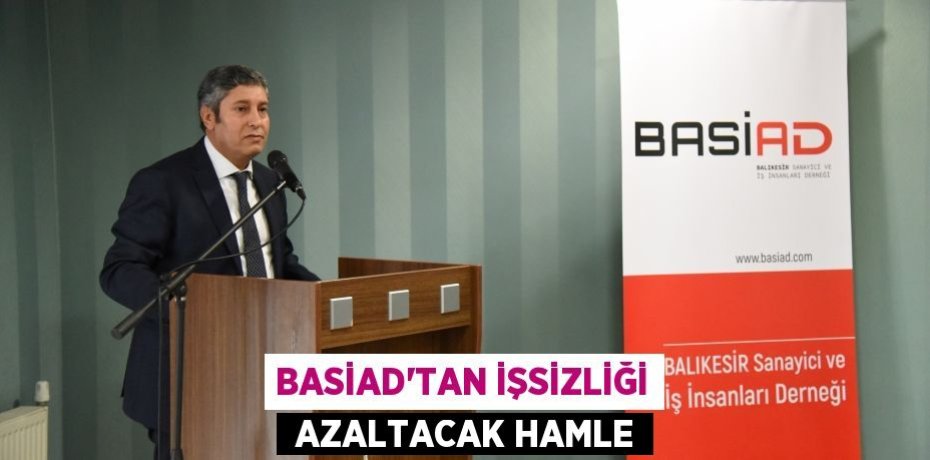 BASİAD’TAN İŞSİZLİĞİ  AZALTACAK HAMLE