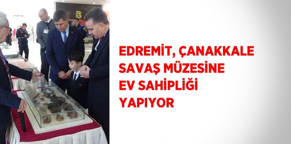 EDREMİT, ÇANAKKALE SAVAŞ MÜZESİNE EV SAHİPLİĞİ YAPIYOR