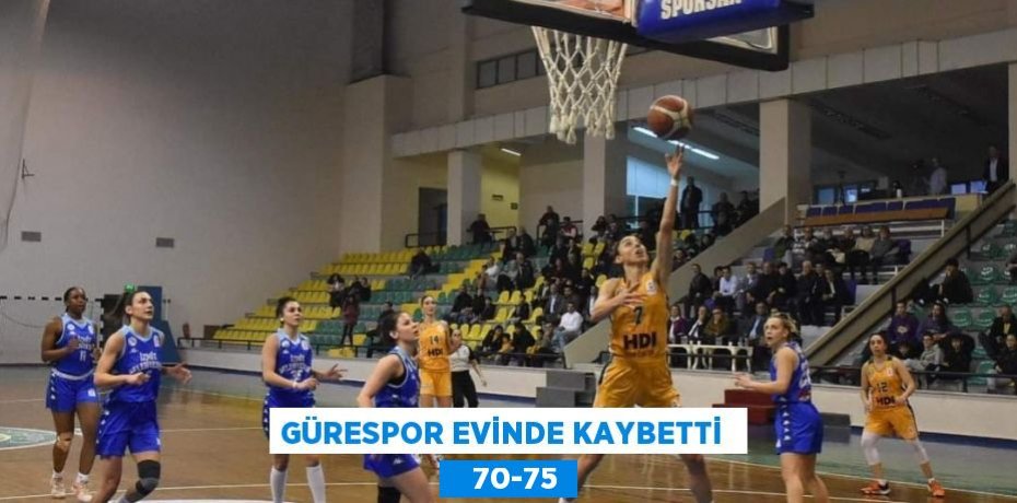 GÜRESPOR EVİNDE KAYBETTİ     70-75