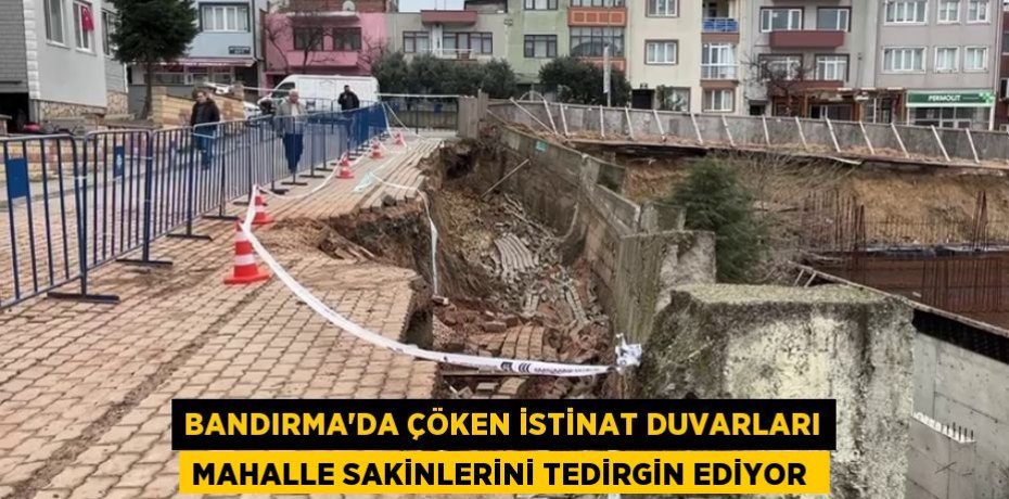 Bandırma’da Çöken istinat duvarları mahalle sakinlerini tedirgin ediyor 
