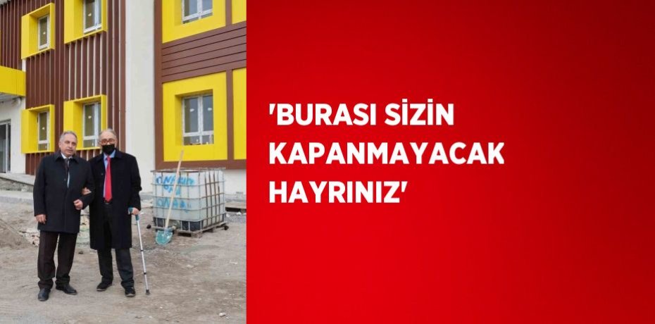 'BURASI SİZİN KAPANMAYACAK HAYRINIZ'