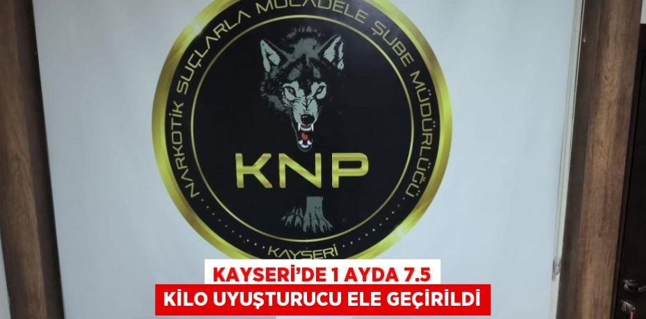 KAYSERİ’DE 1 AYDA 7.5 KİLO UYUŞTURUCU ELE GEÇİRİLDİ