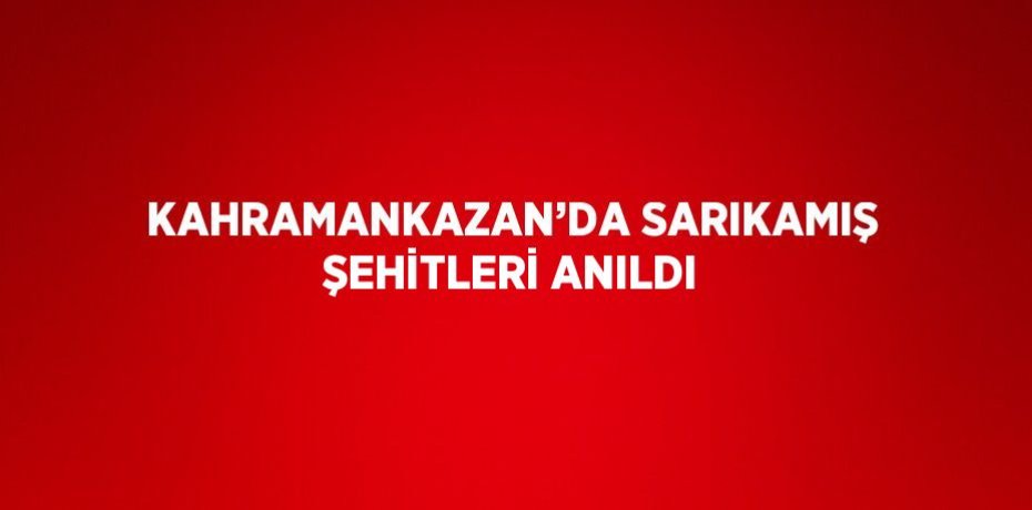 KAHRAMANKAZAN’DA SARIKAMIŞ ŞEHİTLERİ ANILDI