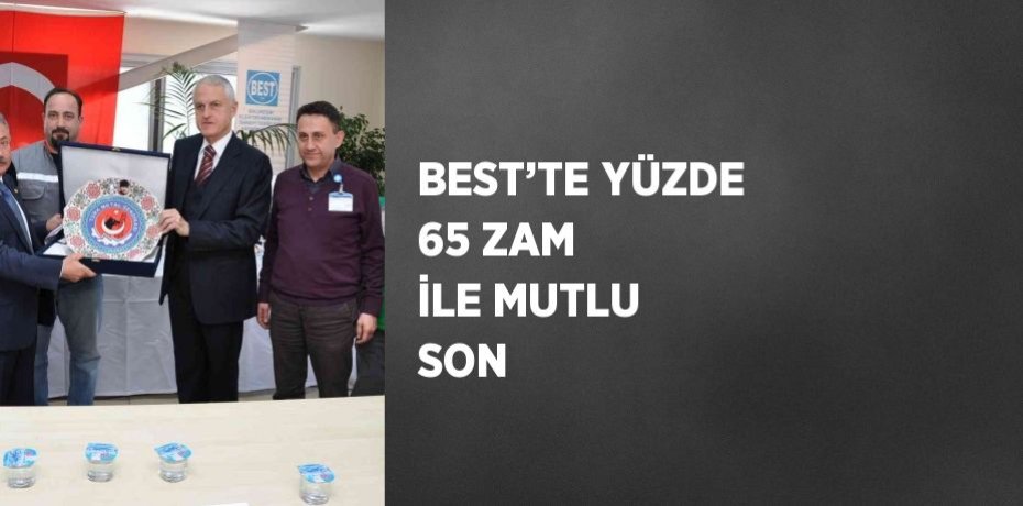 BEST’TE YÜZDE 65 ZAM İLE MUTLU SON