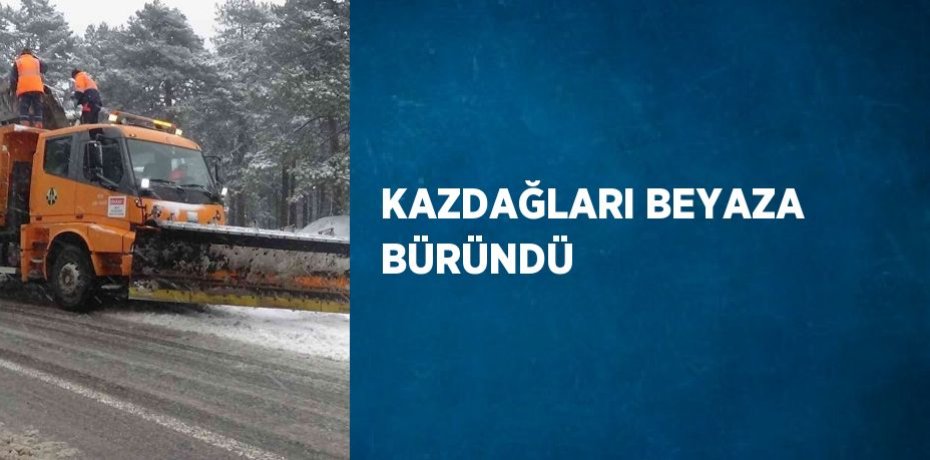 KAZDAĞLARI BEYAZA BÜRÜNDÜ