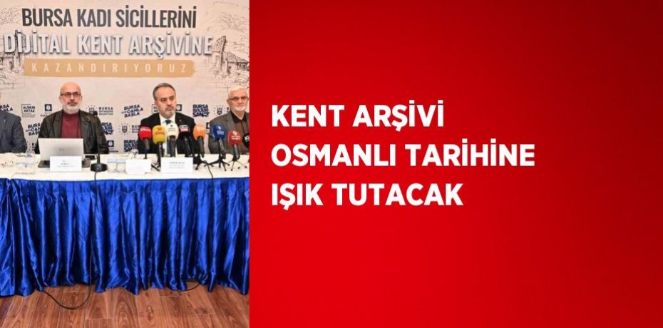 KENT ARŞİVİ OSMANLI TARİHİNE IŞIK TUTACAK