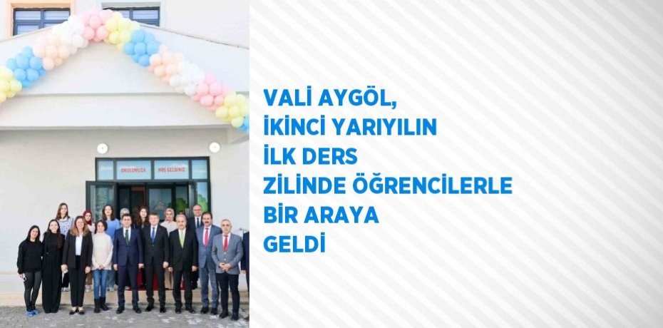 VALİ AYGÖL, İKİNCİ YARIYILIN İLK DERS ZİLİNDE ÖĞRENCİLERLE BİR ARAYA GELDİ
