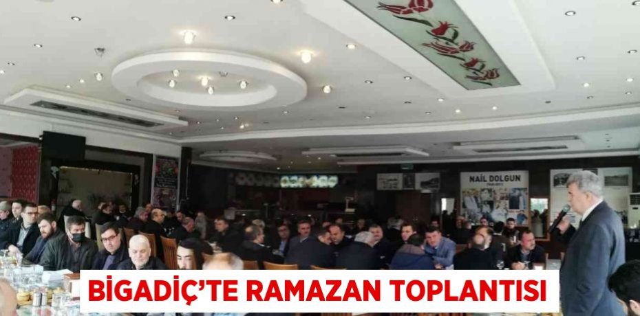 BİGADİÇ’TE RAMAZAN TOPLANTISI