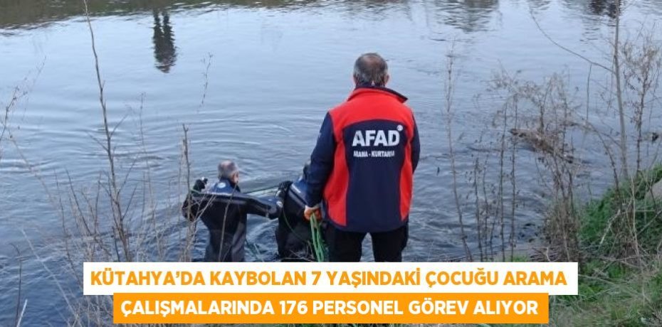 KÜTAHYA’DA KAYBOLAN 7 YAŞINDAKİ ÇOCUĞU ARAMA ÇALIŞMALARINDA 176 PERSONEL GÖREV ALIYOR