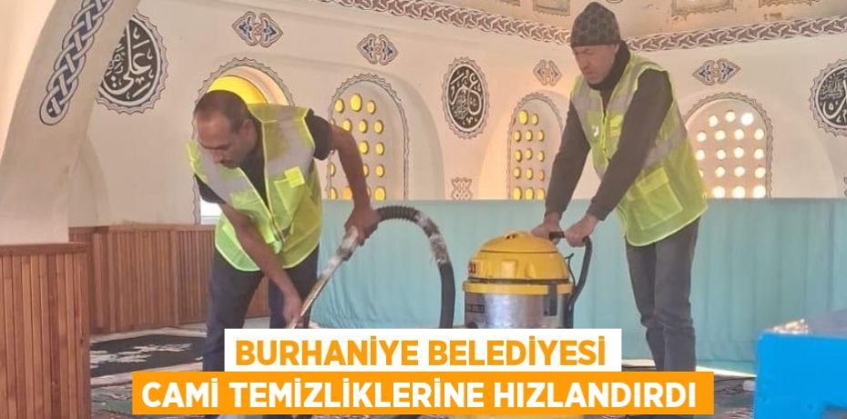 BURHANİYE BELEDİYESİ CAMİ TEMİZLİKLERİNE HIZLANDIRDI