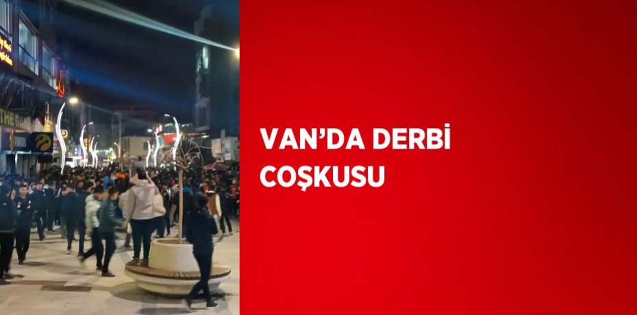 VAN’DA DERBİ COŞKUSU