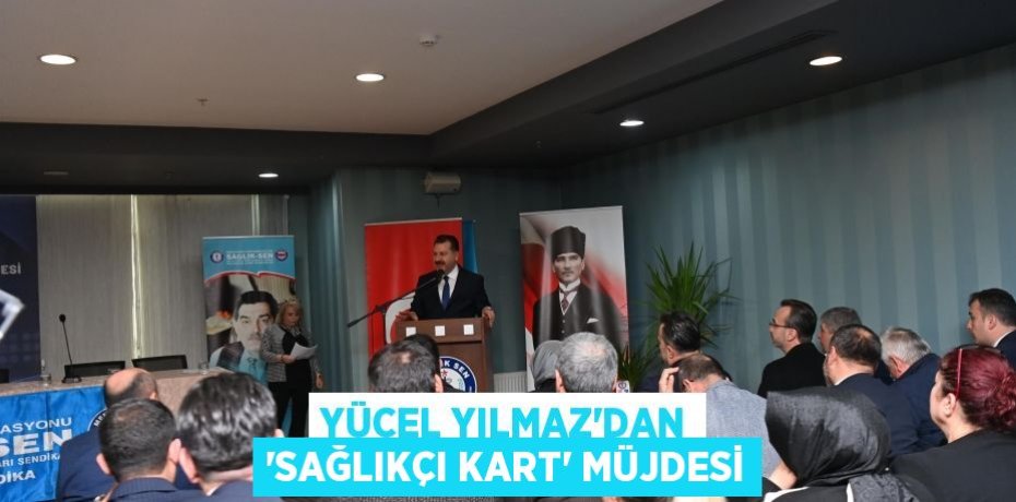 Yücel Yılmaz’dan ‘Sağlıkçı Kart’ müjdesi