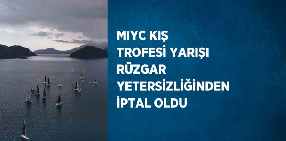 MIYC KIŞ TROFESİ YARIŞI RÜZGAR YETERSİZLİĞİNDEN İPTAL OLDU