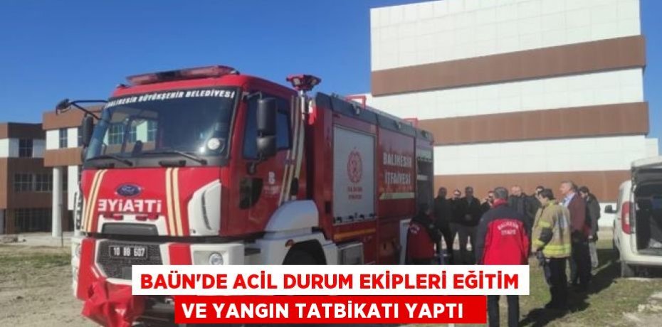BAÜN'de acil durum ekipleri eğitim ve yangın tatbikatı yaptı  
