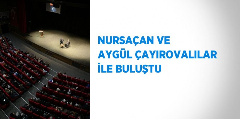 NURSAÇAN VE AYGÜL ÇAYIROVALILAR İLE BULUŞTU