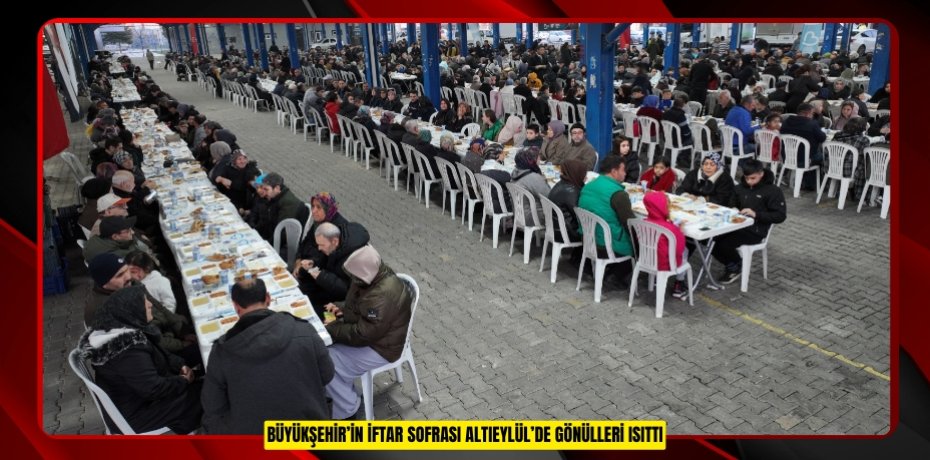 BÜYÜKŞEHİR’İN İFTAR SOFRASI ALTIEYLÜL’DE GÖNÜLLERİ ISITTI