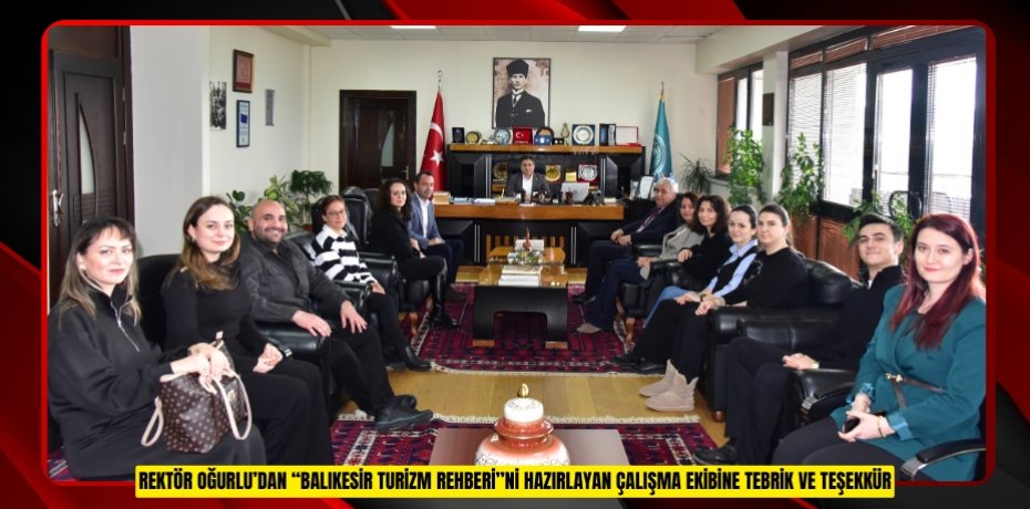REKTÖR OĞURLU’DAN “BALIKESİR TURİZM REHBERİ”Nİ HAZIRLAYAN ÇALIŞMA EKİBİNE TEBRİK VE TEŞEKKÜR