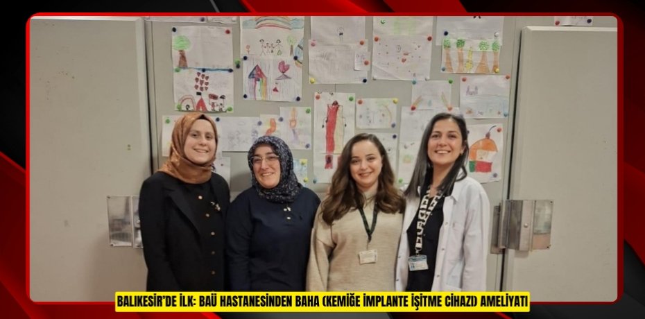 BALIKESİR’DE İLK: BAÜ HASTANESİNDEN BAHA (KEMİĞE İMPLANTE İŞİTME CİHAZI) AMELİYATI