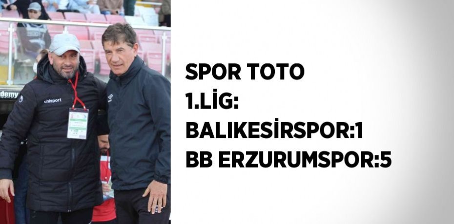 SPOR TOTO 1.LİG: BALIKESİRSPOR:1 BB ERZURUMSPOR:5