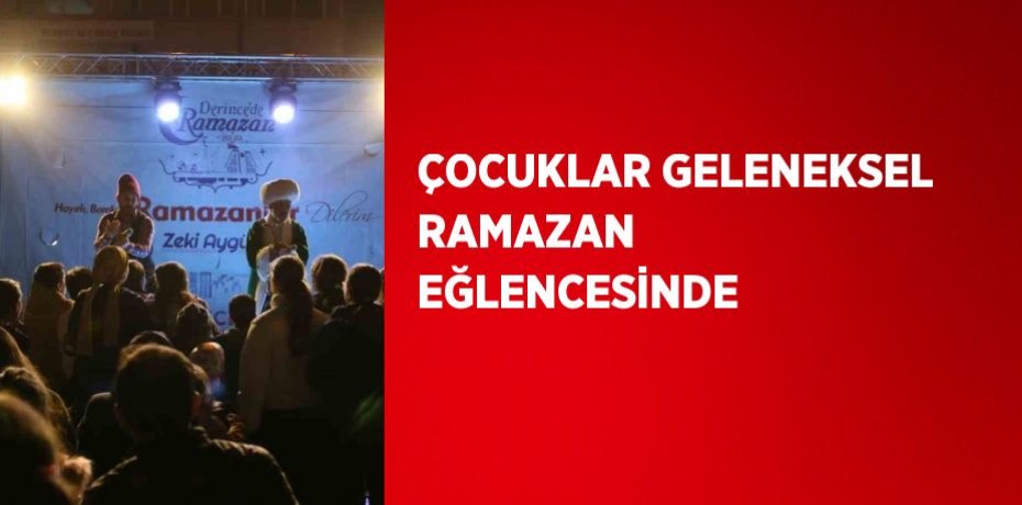 ÇOCUKLAR GELENEKSEL RAMAZAN EĞLENCESİNDE
