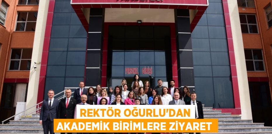 Rektör Oğurlu'dan Akademik Birimlere Ziyaret