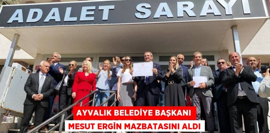 AYVALIK BELEDİYE BAŞKANI MESUT ERGİN MAZBATASINI ALDI