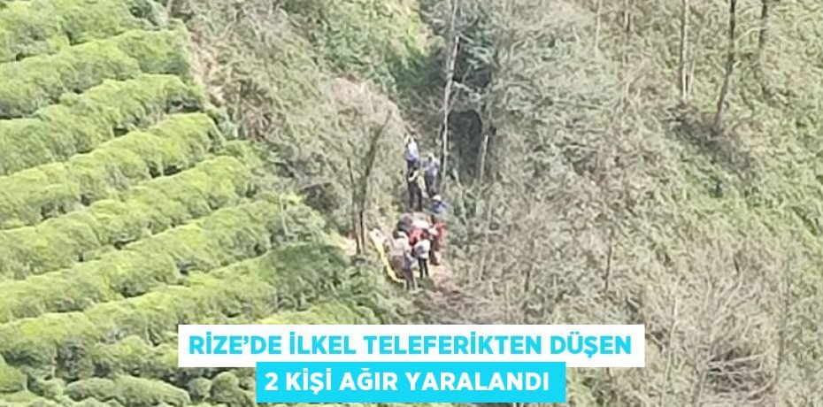 RİZE’DE İLKEL TELEFERİKTEN DÜŞEN 2 KİŞİ AĞIR YARALANDI
