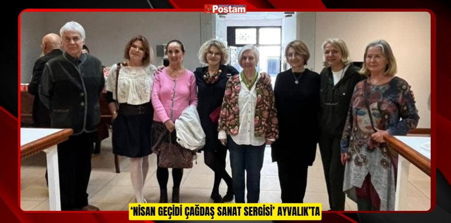 ‘NİSAN GEÇİDİ ÇAĞDAŞ SANAT SERGİSİ’ AYVALIK’TA