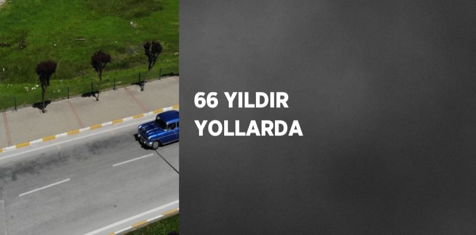 66 YILDIR YOLLARDA