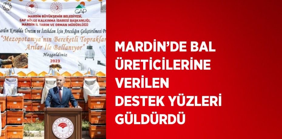 MARDİN’DE BAL ÜRETİCİLERİNE VERİLEN DESTEK YÜZLERİ GÜLDÜRDÜ