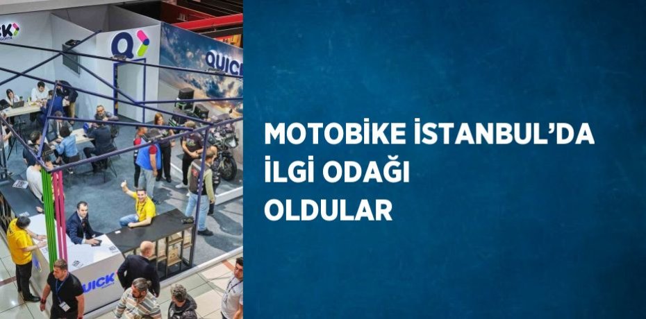 MOTOBİKE İSTANBUL’DA İLGİ ODAĞI OLDULAR