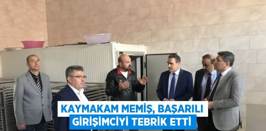KAYMAKAM MEMİŞ, BAŞARILI GİRİŞİMCİYİ TEBRİK ETTİ