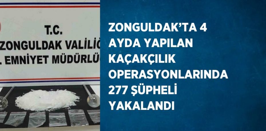 ZONGULDAK’TA 4 AYDA YAPILAN KAÇAKÇILIK OPERASYONLARINDA 277 ŞÜPHELİ YAKALANDI
