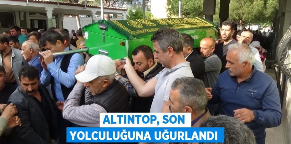 Altıntop, son yolculuğuna uğurlandı