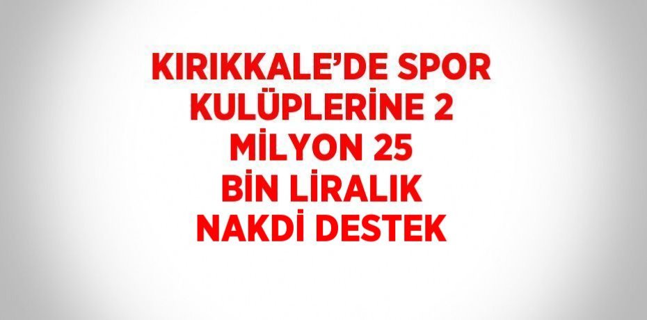 KIRIKKALE’DE SPOR KULÜPLERİNE 2 MİLYON 25 BİN LİRALIK NAKDİ DESTEK