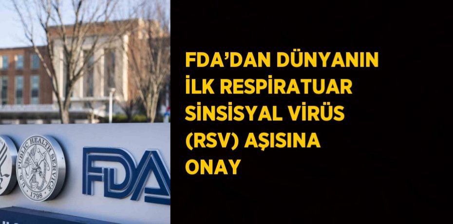 FDA’DAN DÜNYANIN İLK RESPİRATUAR SİNSİSYAL VİRÜS (RSV) AŞISINA ONAY