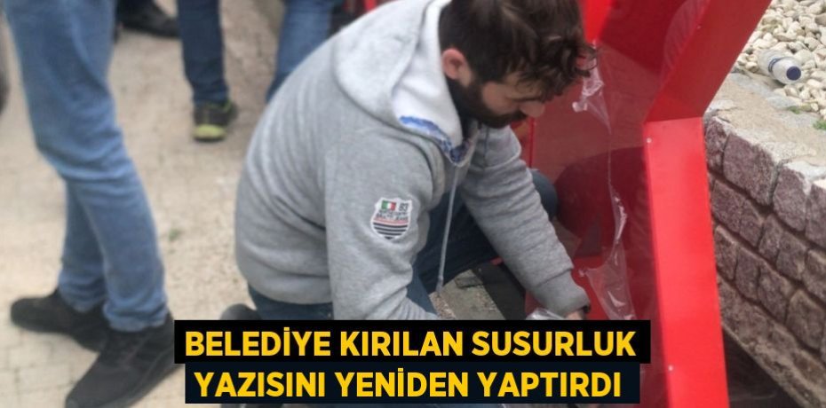 BELEDİYE KIRILAN SUSURLUK YAZISINI YENİDEN YAPTIRDI