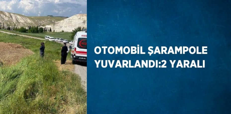 OTOMOBİL ŞARAMPOLE YUVARLANDI:2 YARALI