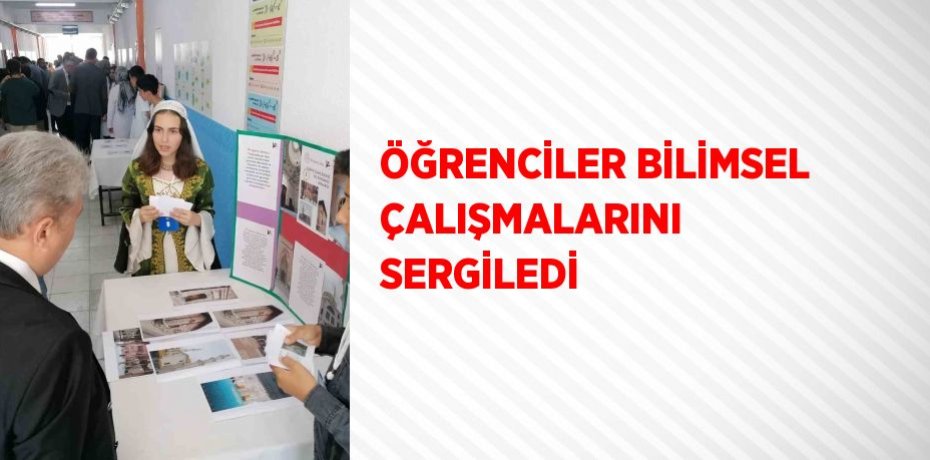 ÖĞRENCİLER BİLİMSEL ÇALIŞMALARINI SERGİLEDİ
