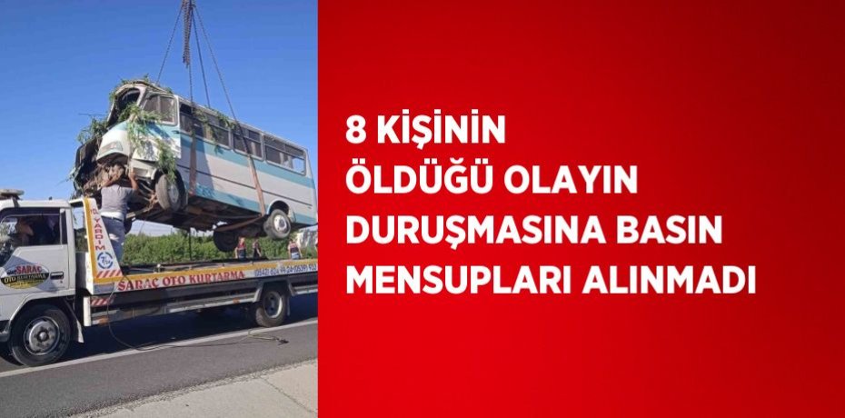 8 KİŞİNİN ÖLDÜĞÜ OLAYIN DURUŞMASINA BASIN MENSUPLARI ALINMADI