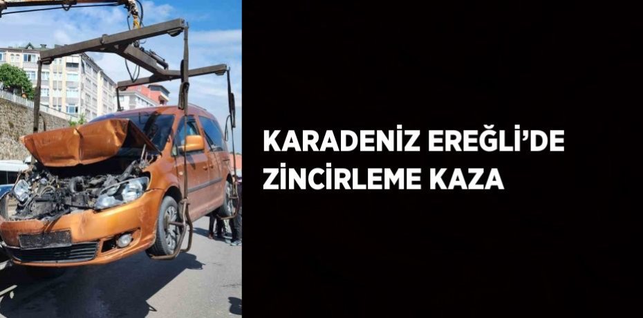 KARADENİZ EREĞLİ’DE ZİNCİRLEME KAZA