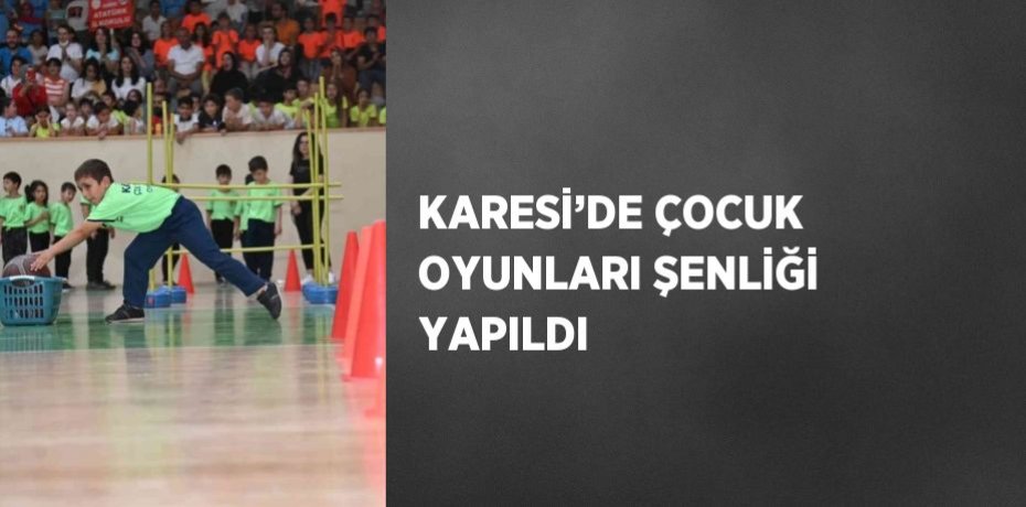 KARESİ’DE ÇOCUK OYUNLARI ŞENLİĞİ YAPILDI