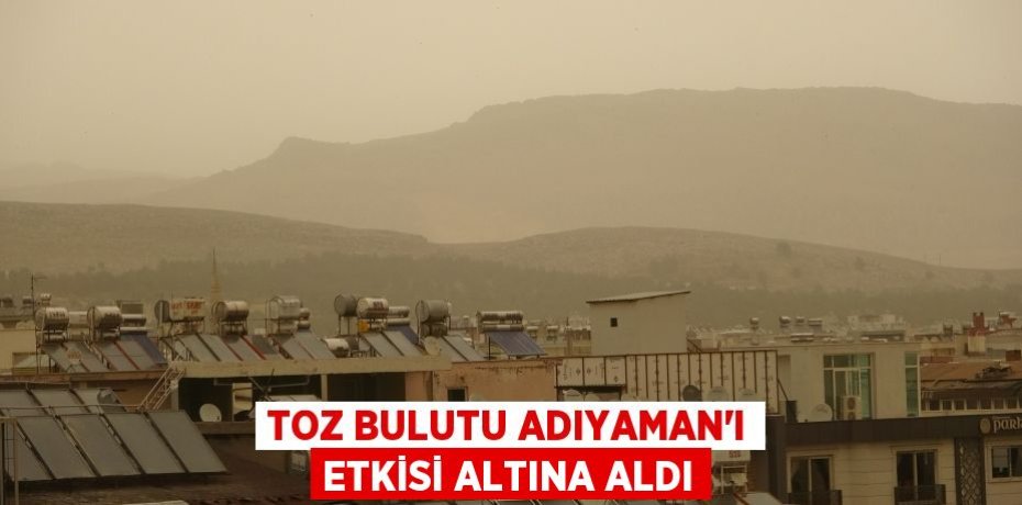 Toz bulutu Adıyaman’ı etkisi altına aldı