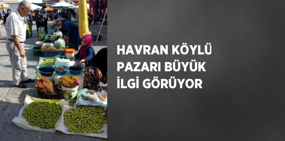 HAVRAN KÖYLÜ PAZARI BÜYÜK İLGİ GÖRÜYOR