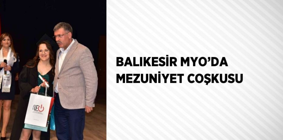 BALIKESİR MYO’DA MEZUNİYET COŞKUSU