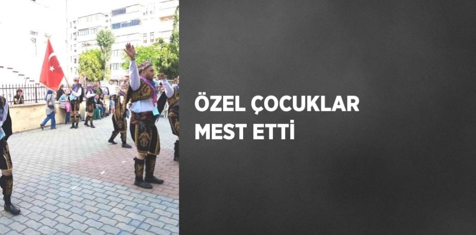 ÖZEL ÇOCUKLAR MEST ETTİ