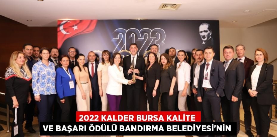 2022 KALDER BURSA KALİTE VE BAŞARI ÖDÜLÜ BANDIRMA BELEDİYESİ’NİN