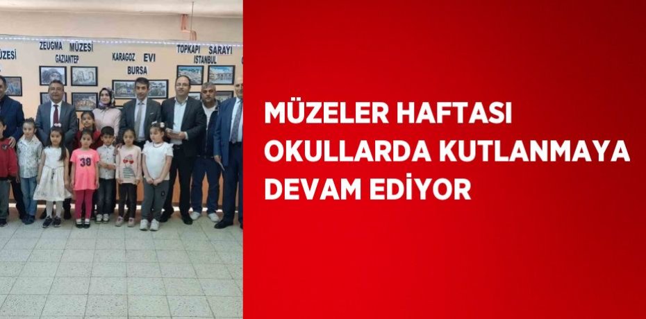 MÜZELER HAFTASI OKULLARDA KUTLANMAYA DEVAM EDİYOR